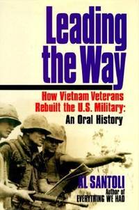 Leading the Way : How Vietnam Veterans Rebuilt the U. S. Military: An Oral History