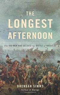 The Longest Afternoon: The 400 Men Who Decided the Battle of Waterloo