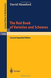 The Red Book of Varieties and Schemes: Includes the Michigan Lectures (1974) on Curves and their Jacobians: 1358 (Lecture Notes in Mathematics) by Mumford, David