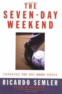 The Seven-Day Weekend : Changing the Way Work Works