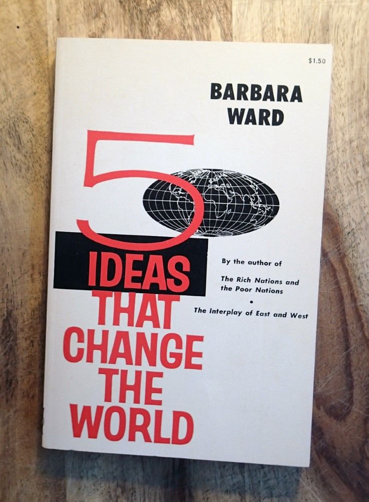 FIVE IDEAS THAT CHANGE THE WORLD by Barbara Ward Paperback First Edition, First Printing