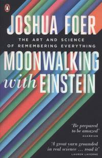 Moonwalking with Einstein: The Art and Science of Remembering Everything