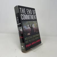 The End of Commitment: Intellectuals, Revolutionaries, and Political Morality in the Twentieth...