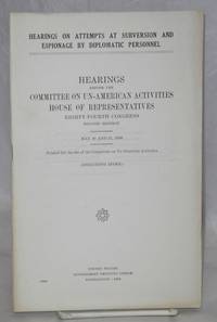 Hearings on attempts at Subversion and Espionage by Diplomatic Personnel. Hearings before the Committee on Un-American Activities, House of Representatives, Eighty-fourth Congress, second session. May 10 and 11, 1956