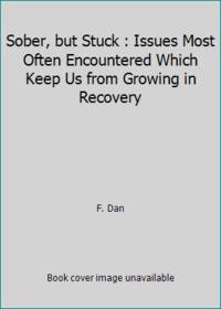 image of Sober, but Stuck : Issues Most Often Encountered Which Keep Us from Growing in Recovery