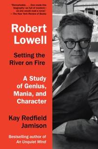 Robert Lowell, Setting the River on Fire : A Study of Genius, Mania, and Character