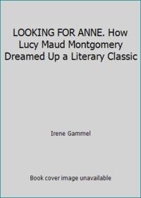 LOOKING FOR ANNE. How Lucy Maud Montgomery Dreamed Up a Literary Classic