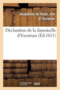 Déclaration damoiselle d'Escoman sur intentions, actions du cruel parricide commis personne du Roy