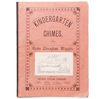 Kindergarten Chimes, A Collection of Songs and Games Composed and Arranged for Kindergartens and Primary Schools by Kate Douglas Wiggin. Revised and Enlarged edition