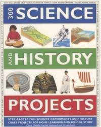 300 Science and History Projects : Step-by-Step Fun Science Experiments and History Craft...