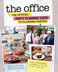 The Office: the Official Party Planning Guide to Planning Parties : Authentic Parties, Recipes,...