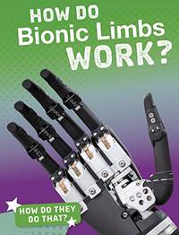 How Do They Do That?: How Do Bionic Limbs Work? (How'd They Do That?)