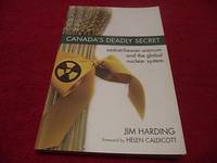 Canada&#039;s Deadly Secret : Saskatchewan Uranium and the Global Nuclear System by Harding, Jim - 2007