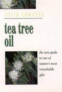 Tea Tree Oil : The New Guide to One of Nature's Most Remarkable Gifts