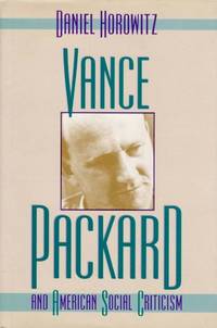 Vance Packard and American Social Criticism by Daniel Horowitz - Hardcover - from Chisholm Trail Bookstore (SKU: 11703)