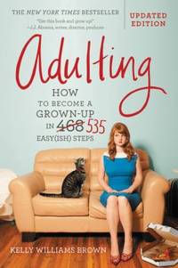 Adulting : How to Become a Grown-Up in 535 Easy(ish) Steps