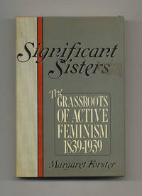 Significant Sisters: the Grassroots of Active Feminism 1839-1939 - 1st Edition/1st Printing by Margaret Forster - First Edition; First Printing - 1985 - from Books Tell You Why, Inc. (SKU: 51019)