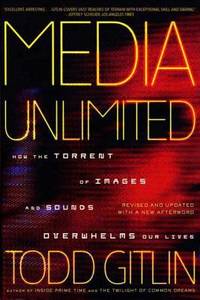 Media Unlimited, Revised Edition : How the Torrent of Images and Sounds Overwhelms Our Lives