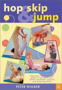 Hop, Skip and Jump : Exercises, Activities and Games to Promote Your Child's Movement, Posture...
