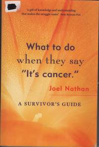 WHAT TO DO WHEN THEY SAY "IT'S CANCER" A Survivor's Guide by Joel Nathan - Paperback - First Edition - 1998 - from Dromanabooks (SKU: 36048)