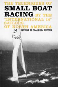 The Techniques of Small Boat Racing: By the International 14 Sailors of North America
