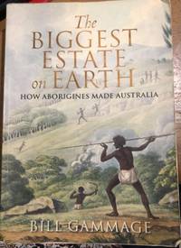 The Biggest Estate On Earth : How Aborigines Made Australia