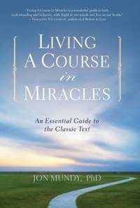 Living a Course in Miracles : An Essential Guide to the Classic Text