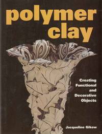 POLYMER CLAY Creating Functional and Decorative Objects