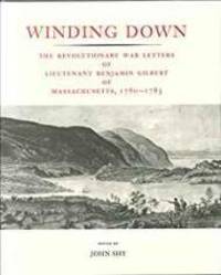 Winding Down: The Revolutionary War Letters of Lietenant Benjamin Gilbert of Massachusetts, 1780-1783 by John Shy (Ed) - 1st - 1989 - from Monroe Street Books (SKU: 508766)