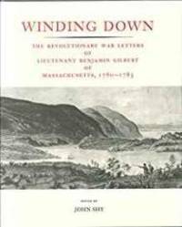 Winding Down: The Revolutionary War Letters of Lietenant Benjamin Gilbert of Massachusetts, 1780-1783