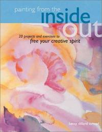 Painting from the Inside Out : 20 Projects and Exercises to Free Your Creative Spirit