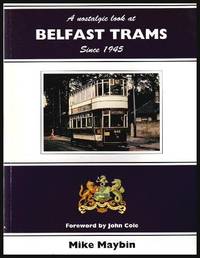 A NOSTALGIC LOOK AT BELFAST TRAMS SINCE 1945 by Maybin, Mike (foreword by John Cole) - 1994