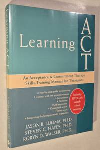 Learning ACT: An Acceptance and Commitment Therapy Skills-Training Manual for Therapists