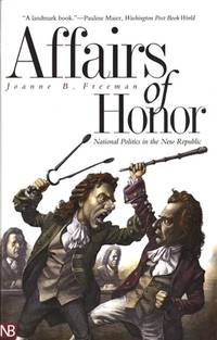 Affairs of Honor : National Politics in the New Republic