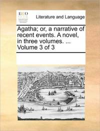 Agatha; or, a narrative of recent events. A novel, in three volumes. ... Volume 3 of 3