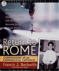 Return to Rome: Confessions of an Evangelical Catholic by Francis J. Beckwith - 2009