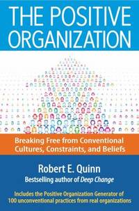 The Positive Organization : Breaking Free from Conventional Cultures, Constraints, and Beliefs