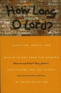 How Long O Lord? : Christian, Jewish, and Muslim Voices from the Ground and Visions for the...