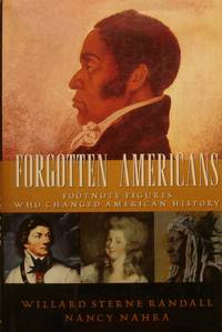 Forgotten Americans: Footnote Figures Who Changed American History by Randall, Willard Sterne And Nahra, Nancy - 1968