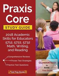 Praxis Core Study Guide 2018: Academic Skills for Educators 5712, 5722, 5732 Math, Writing, and...