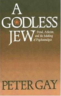 A Godless Jew : Freud, Atheism, and the Making of Psychoanalysis by Peter Gay - 1989