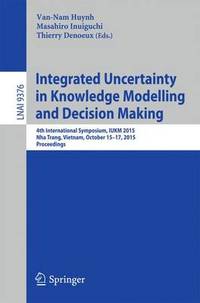 Integrated Uncertainty in Knowledge Modelling and Decision Making: 4th International Symposium,...