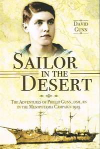 SAILOR IN THE DESERT : THE ADVENTURES OF PHILLIP GUNN, DSM, RN IN THE  MESOPOTAMIA CAMPAIGN 1915