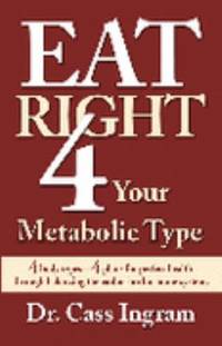 Eat Right 4 Your Metabolic Type: 4 Body Types: 4 Plans for Perfect Health Through Balancing the...