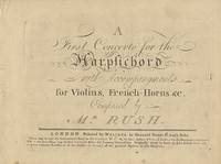 A First Concerto for the Harpsichord with Accompaniments for Violins, French-Horns &c. [Harpsichord part]