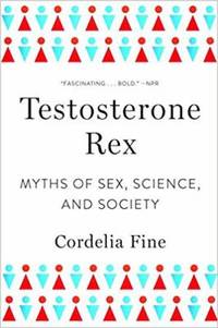 Testosterone Rex : Myths of Sex, Science, and Society