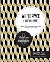 White Space Is Not Your Enemy : A Beginner's Guide to Communicating Visually Through Graphic, Web...