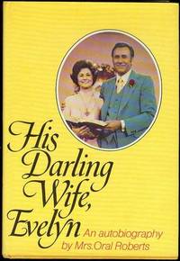 His Darling Wife, Evelyn: The Autobiography of Mrs. Oral Roberts by Roberts, Evelyn - 1977