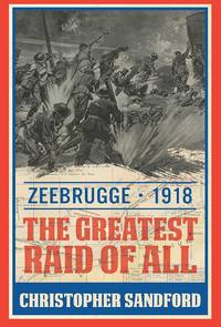 Zeebrugge: The Greatest Raid of All