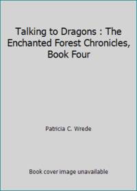 Talking to Dragons : The Enchanted Forest Chronicles, Book Four
